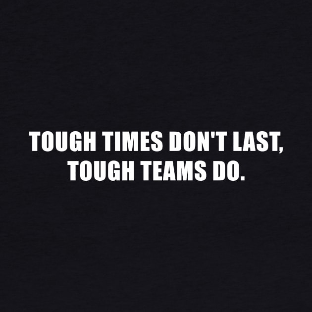 Tough Times Don't Last Tough Teams Do by magazin